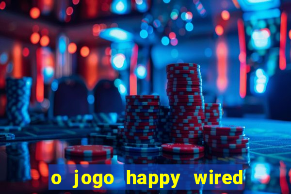 o jogo happy wired paga mesmo